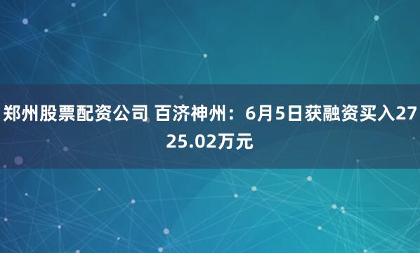 郑州股票配资公司 百济神州：6月5日获融资买入2725.02万元