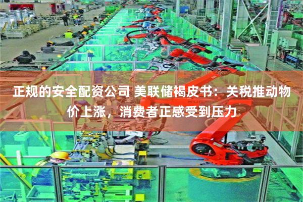 正规的安全配资公司 美联储褐皮书：关税推动物价上涨，消费者正感受到压力